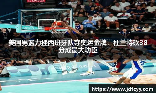 美国男篮力挫西班牙队夺奥运金牌，杜兰特砍38分成最大功臣