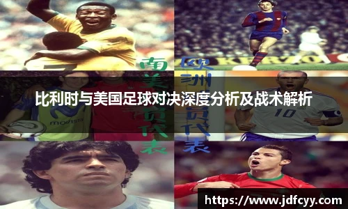 比利时与美国足球对决深度分析及战术解析