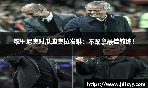 穆里尼奥对瓜迪奥拉发难：不配拿最佳教练！