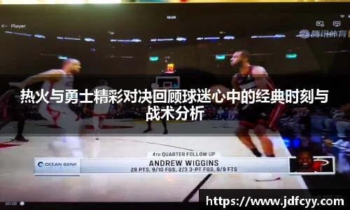热火与勇士精彩对决回顾球迷心中的经典时刻与战术分析