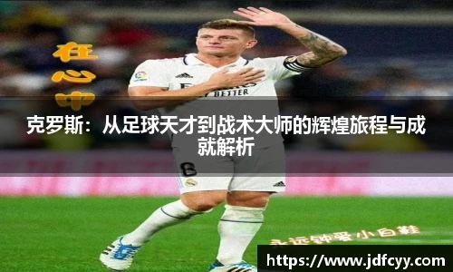 克罗斯：从足球天才到战术大师的辉煌旅程与成就解析