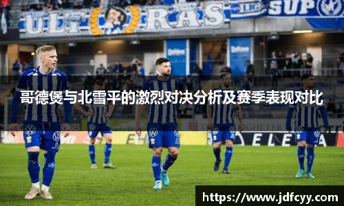哥德煲与北雪平的激烈对决分析及赛季表现对比