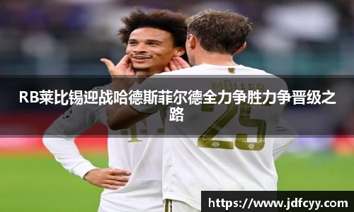 RB莱比锡迎战哈德斯菲尔德全力争胜力争晋级之路